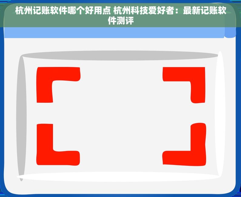 杭州记账软件哪个好用点 杭州科技爱好者：最新记账软件测评