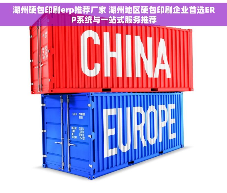 湖州硬包印刷erp推荐厂家 湖州地区硬包印刷企业首选ERP系统与一站式服务推荐