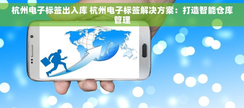杭州电子标签出入库 杭州电子标签解决方案：打造智能仓库管理