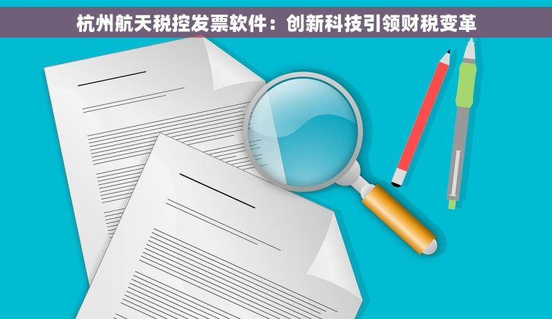 杭州航天税控发票软件：创新科技引领财税变革