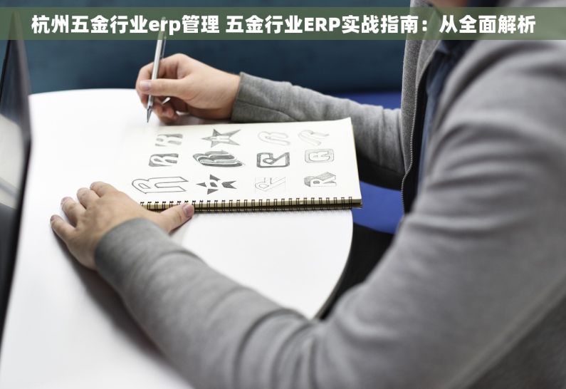 杭州五金行业erp管理 五金行业ERP实战指南：从全面解析