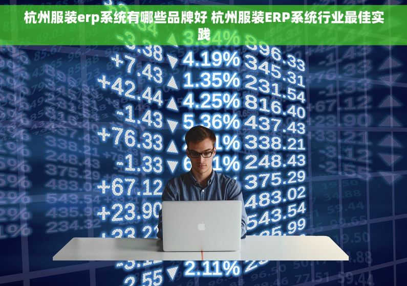 杭州服装erp系统有哪些品牌好 杭州服装ERP系统行业最佳实践