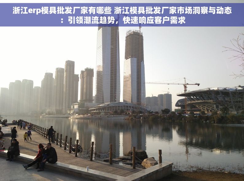 浙江erp模具批发厂家有哪些 浙江模具批发厂家市场洞察与动态：引领潮流趋势，快速响应客户需求