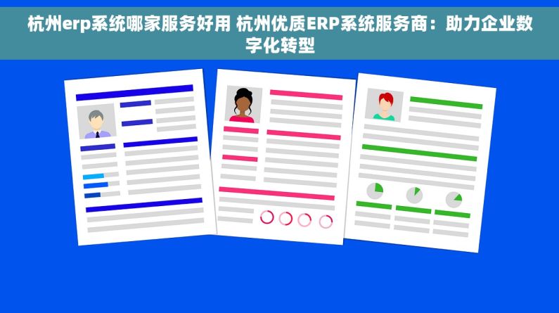 杭州erp系统哪家服务好用 杭州优质ERP系统服务商：助力企业数字化转型