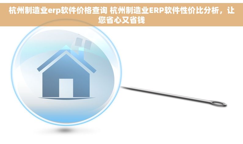 杭州制造业erp软件价格查询 杭州制造业ERP软件性价比分析，让您省心又省钱