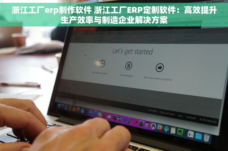 浙江工厂erp制作软件 浙江工厂ERP定制软件：高效提升生产效率与制造企业解决方案