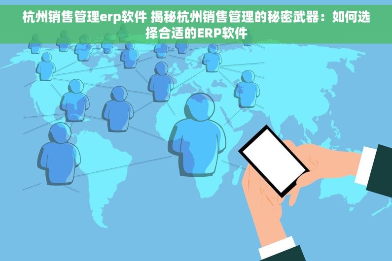 杭州销售管理erp软件 揭秘杭州销售管理的秘密武器：如何选择合适的ERP软件