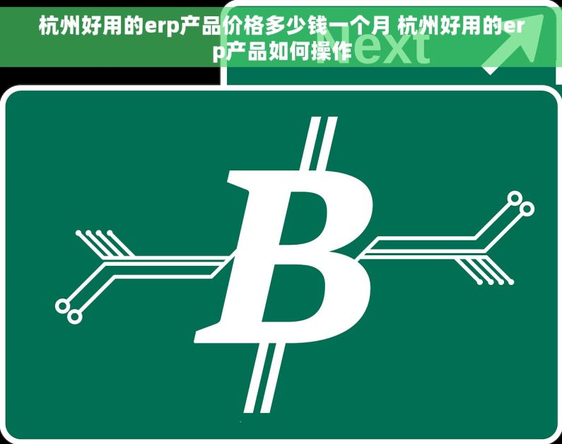 杭州好用的erp产品价格多少钱一个月 杭州好用的erp产品如何操作