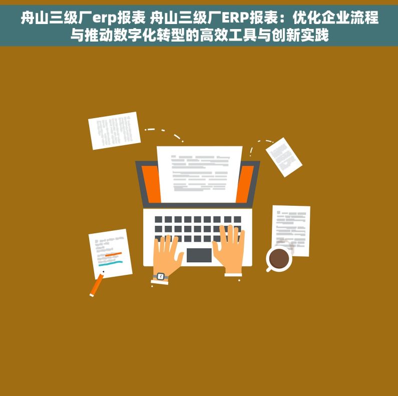 舟山三级厂erp报表 舟山三级厂ERP报表：优化企业流程与推动数字化转型的高效工具与创新实践