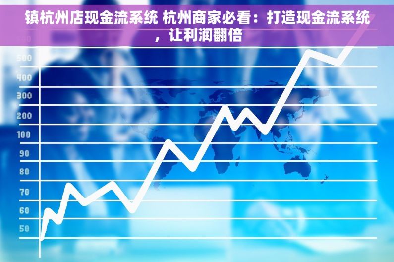 镇杭州店现金流系统 杭州商家必看：打造现金流系统，让利润翻倍