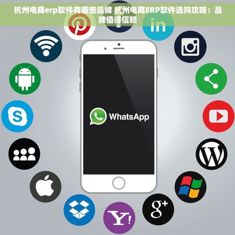 杭州电商erp软件有哪些品牌 杭州电商ERP软件选购攻略：品牌值得信赖