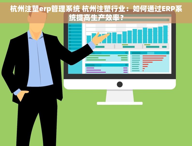 杭州注塑erp管理系统 杭州注塑行业：如何通过ERP系统提高生产效率？