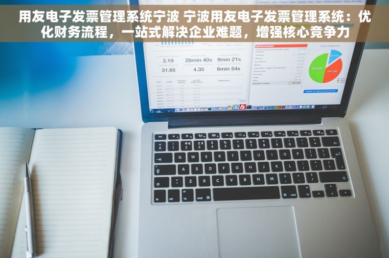 用友电子发票管理系统宁波 宁波用友电子发票管理系统：优化财务流程，一站式解决企业难题，增强核心竞争力