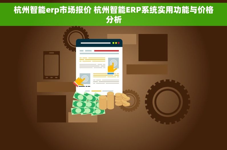 杭州智能erp市场报价 杭州智能ERP系统实用功能与价格分析
