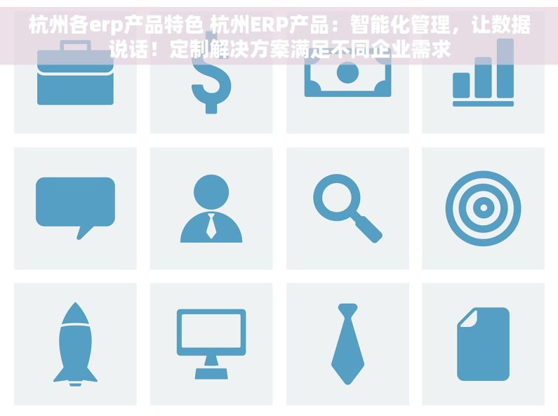 杭州各erp产品特色 杭州ERP产品：智能化管理，让数据说话！定制解决方案满足不同企业需求