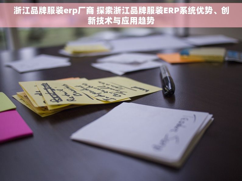 浙江品牌服装erp厂商 探索浙江品牌服装ERP系统优势、创新技术与应用趋势