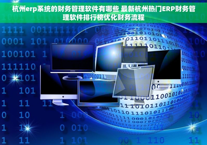 杭州erp系统的财务管理软件有哪些 最新杭州热门ERP财务管理软件排行榜优化财务流程