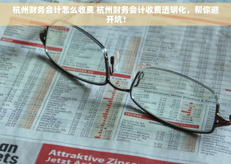 杭州财务会计怎么收费 杭州财务会计收费透明化，帮你避开坑！