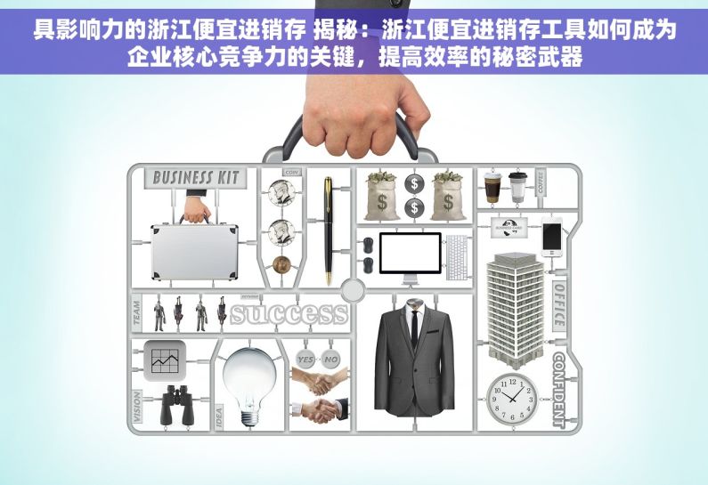 具影响力的浙江便宜进销存 揭秘：浙江便宜进销存工具如何成为企业核心竞争力的关键，提高效率的秘密武器