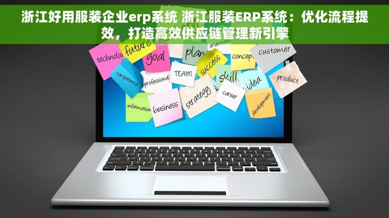 浙江好用服装企业erp系统 浙江服装ERP系统：优化流程提效，打造高效供应链管理新引擎