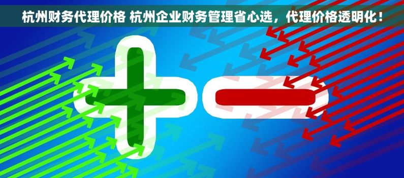 杭州财务代理价格 杭州企业财务管理省心选，代理价格透明化！