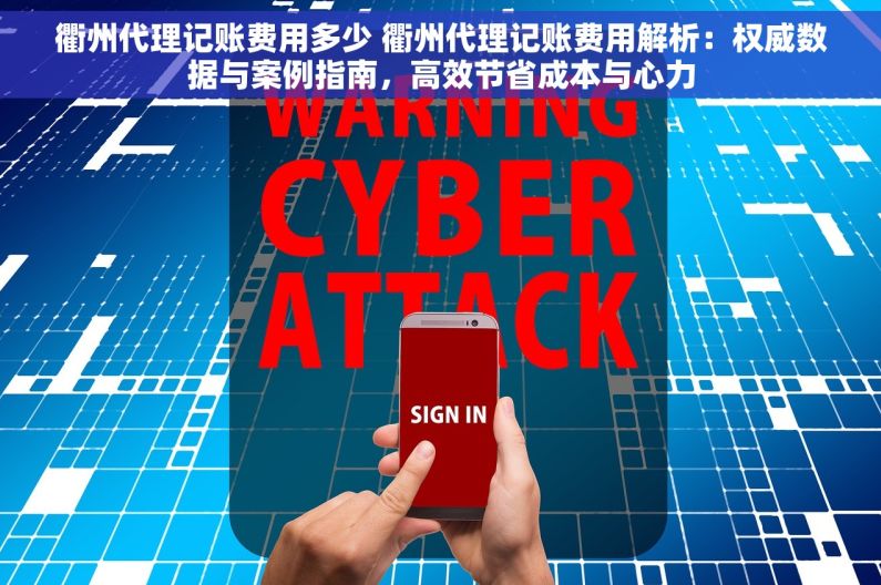 衢州代理记账费用多少 衢州代理记账费用解析：权威数据与案例指南，高效节省成本与心力