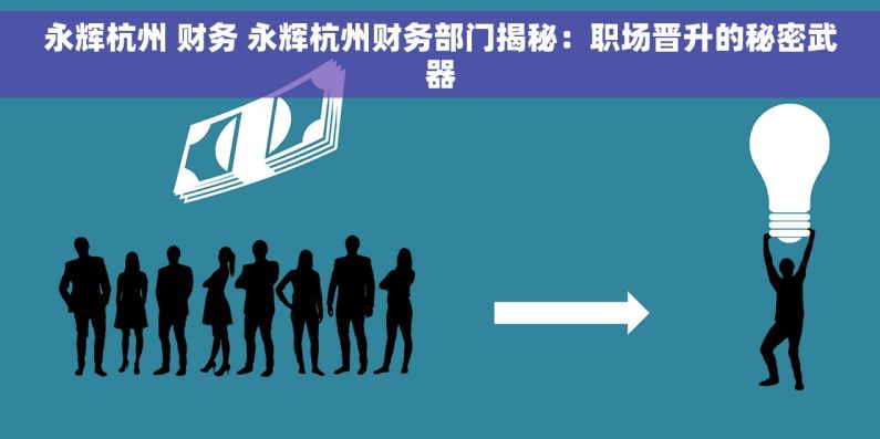 永辉杭州 财务 永辉杭州财务部门揭秘：职场晋升的秘密武器