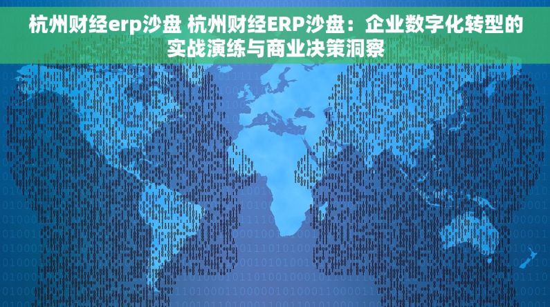 杭州财经erp沙盘 杭州财经ERP沙盘：企业数字化转型的实战演练与商业决策洞察