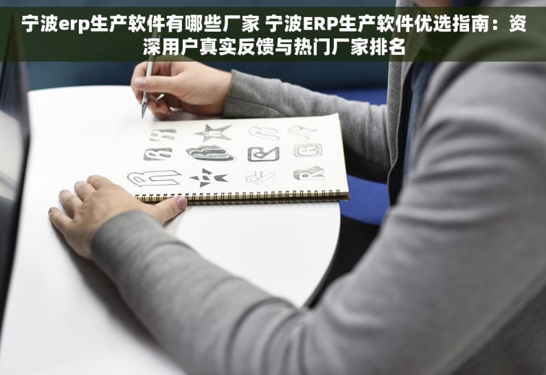 宁波erp生产软件有哪些厂家 宁波ERP生产软件优选指南：资深用户真实反馈与热门厂家排名