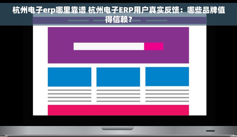 杭州电子erp哪里靠谱 杭州电子ERP用户真实反馈：哪些品牌值得信赖？