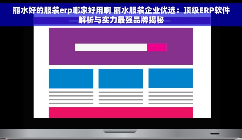 丽水好的服装erp哪家好用啊 丽水服装企业优选：顶级ERP软件解析与实力最强品牌揭秘