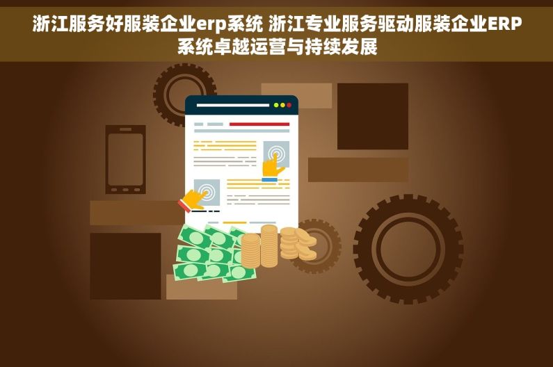 浙江服务好服装企业erp系统 浙江专业服务驱动服装企业ERP系统卓越运营与持续发展