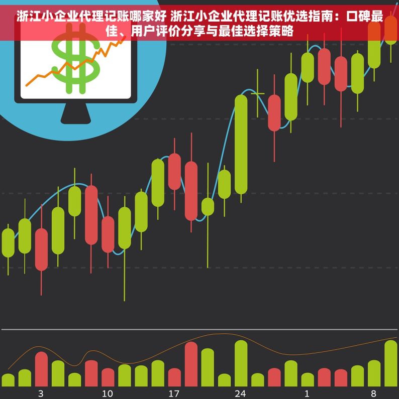 浙江小企业代理记账哪家好 浙江小企业代理记账优选指南：口碑最佳、用户评价分享与最佳选择策略