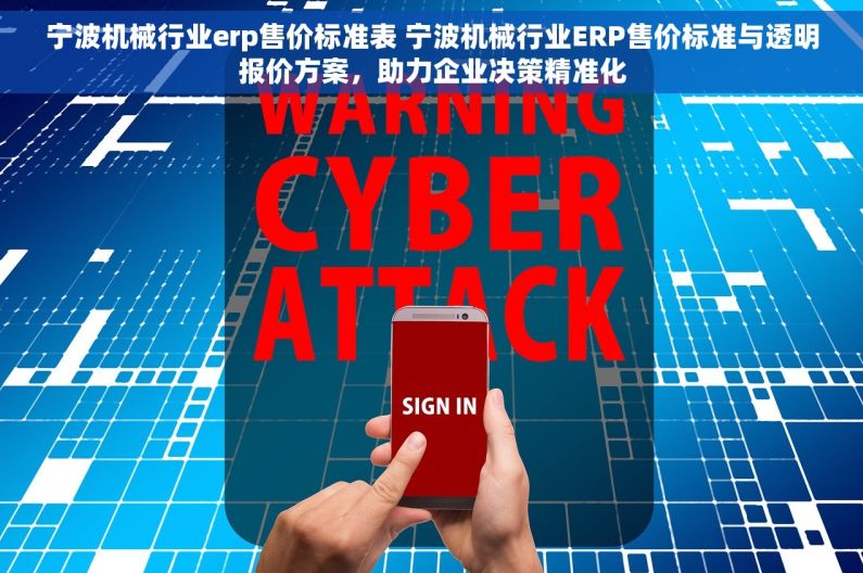 宁波机械行业erp售价标准表 宁波机械行业ERP售价标准与透明报价方案，助力企业决策精准化