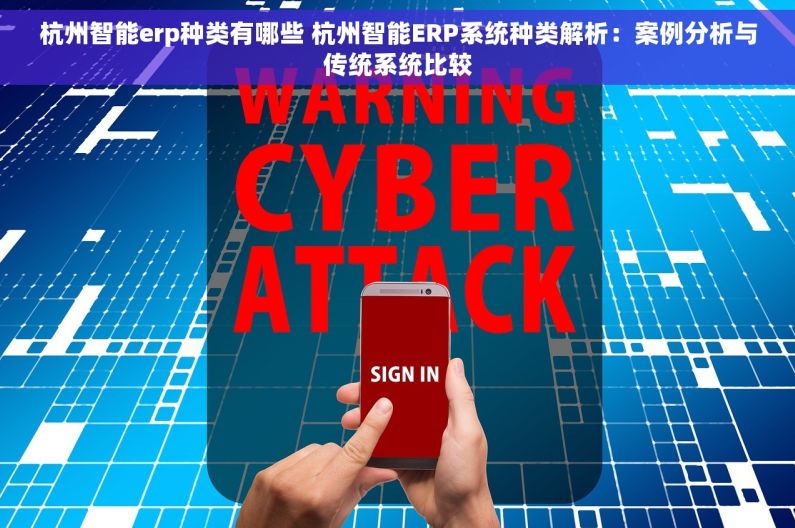 杭州智能erp种类有哪些 杭州智能ERP系统种类解析：案例分析与传统系统比较