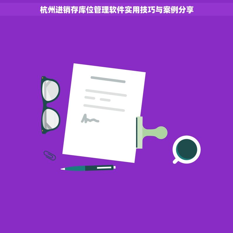 杭州进销存库位管理软件实用技巧与案例分享