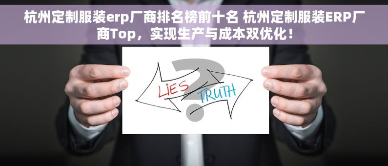 杭州定制服装erp厂商排名榜前十名 杭州定制服装ERP厂商Top，实现生产与成本双优化！