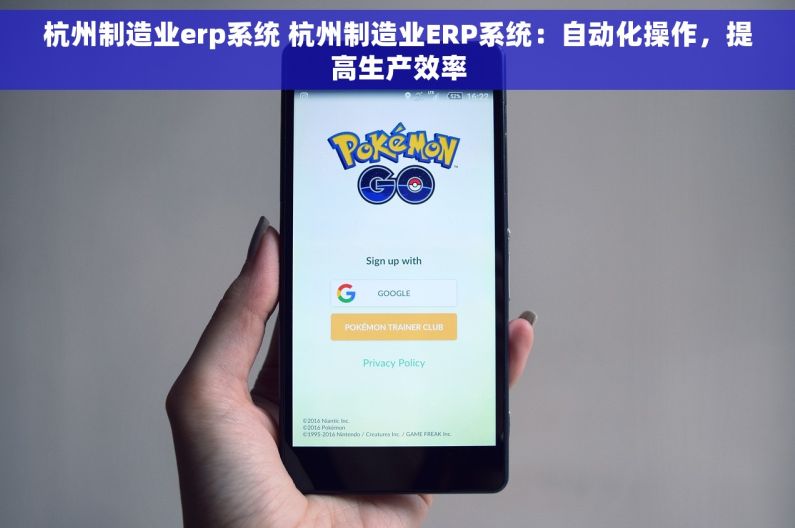 杭州制造业erp系统 杭州制造业ERP系统：自动化操作，提高生产效率