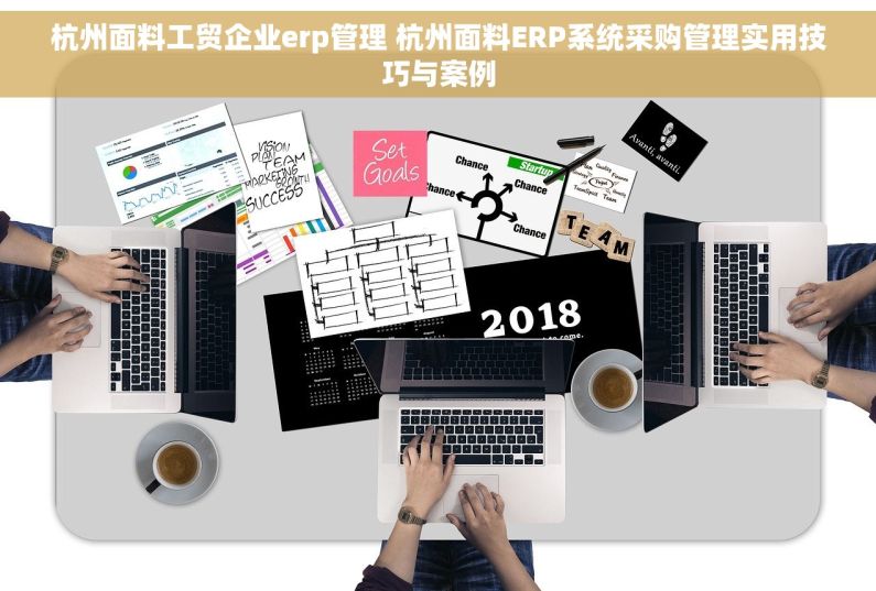 杭州面料工贸企业erp管理 杭州面料ERP系统采购管理实用技巧与案例