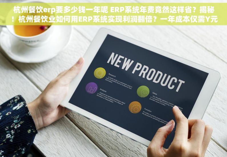 杭州餐饮erp要多少钱一年呢 ERP系统年费竟然这样省？揭秘！杭州餐饮业如何用ERP系统实现利润翻倍？一年成本仅需Y元！杭州餐饮ERP：打造高效管理新引擎