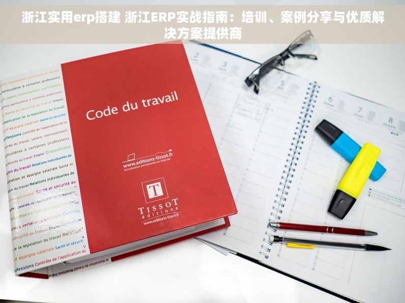 浙江实用erp搭建 浙江ERP实战指南：培训、案例分享与优质解决方案提供商