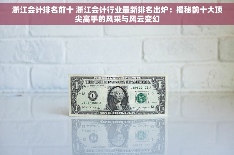 浙江会计排名前十 浙江会计行业最新排名出炉：揭秘前十大顶尖高手的风采与风云变幻