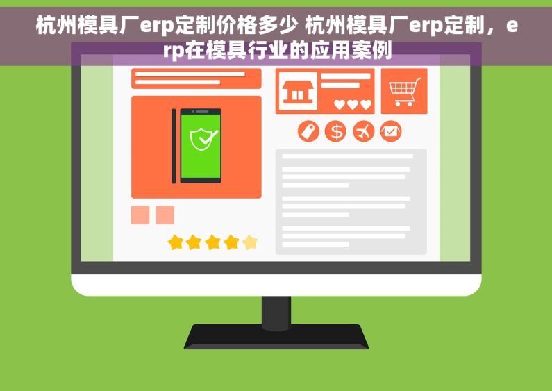 杭州模具厂erp定制价格多少 杭州模具厂erp定制，erp在模具行业的应用案例