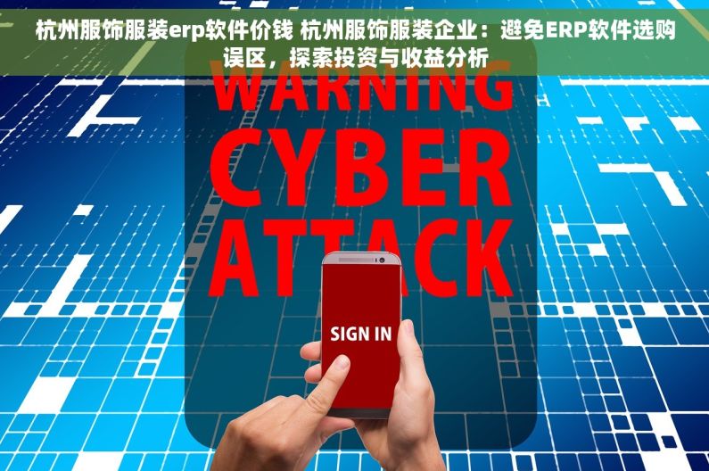 杭州服饰服装erp软件价钱 杭州服饰服装企业：避免ERP软件选购误区，探索投资与收益分析