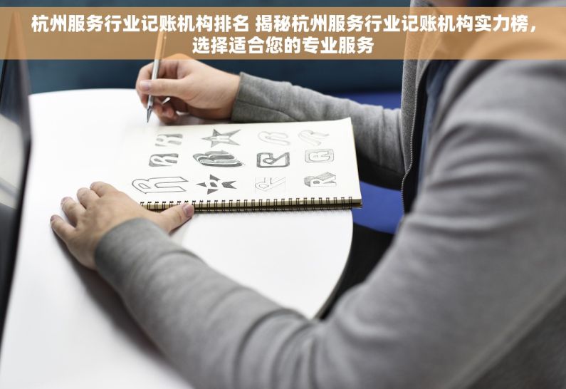 杭州服务行业记账机构排名 揭秘杭州服务行业记账机构实力榜，选择适合您的专业服务