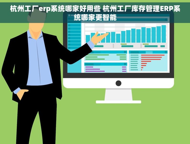 杭州工厂erp系统哪家好用些 杭州工厂库存管理ERP系统哪家更智能