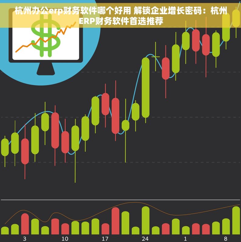 杭州办公erp财务软件哪个好用 解锁企业增长密码：杭州ERP财务软件首选推荐