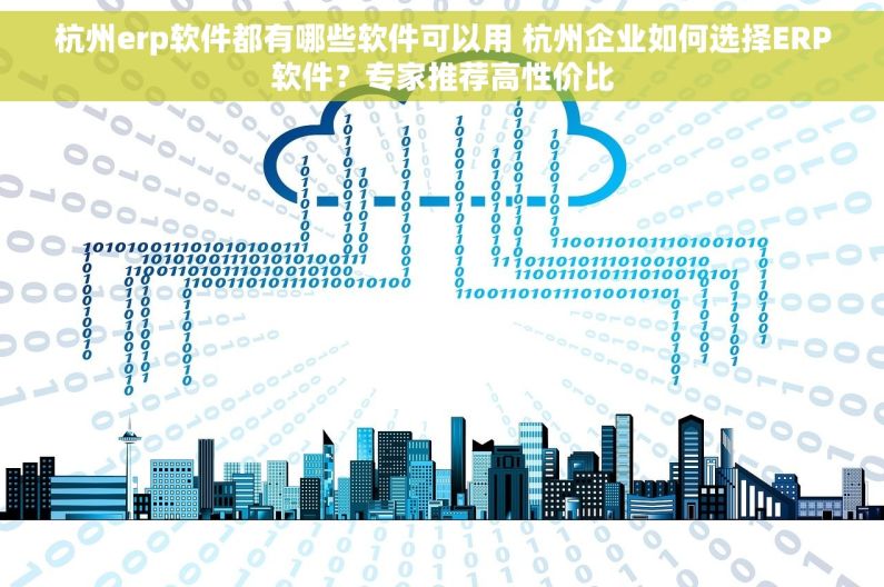 杭州erp软件都有哪些软件可以用 杭州企业如何选择ERP软件？专家推荐高性价比