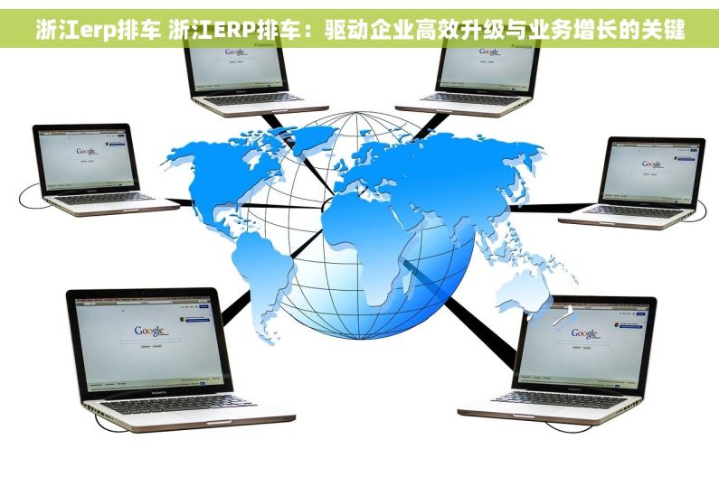 浙江erp排车 浙江ERP排车：驱动企业高效升级与业务增长的关键