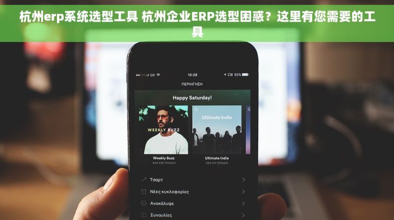 杭州erp系统选型工具 杭州企业ERP选型困惑？这里有您需要的工具